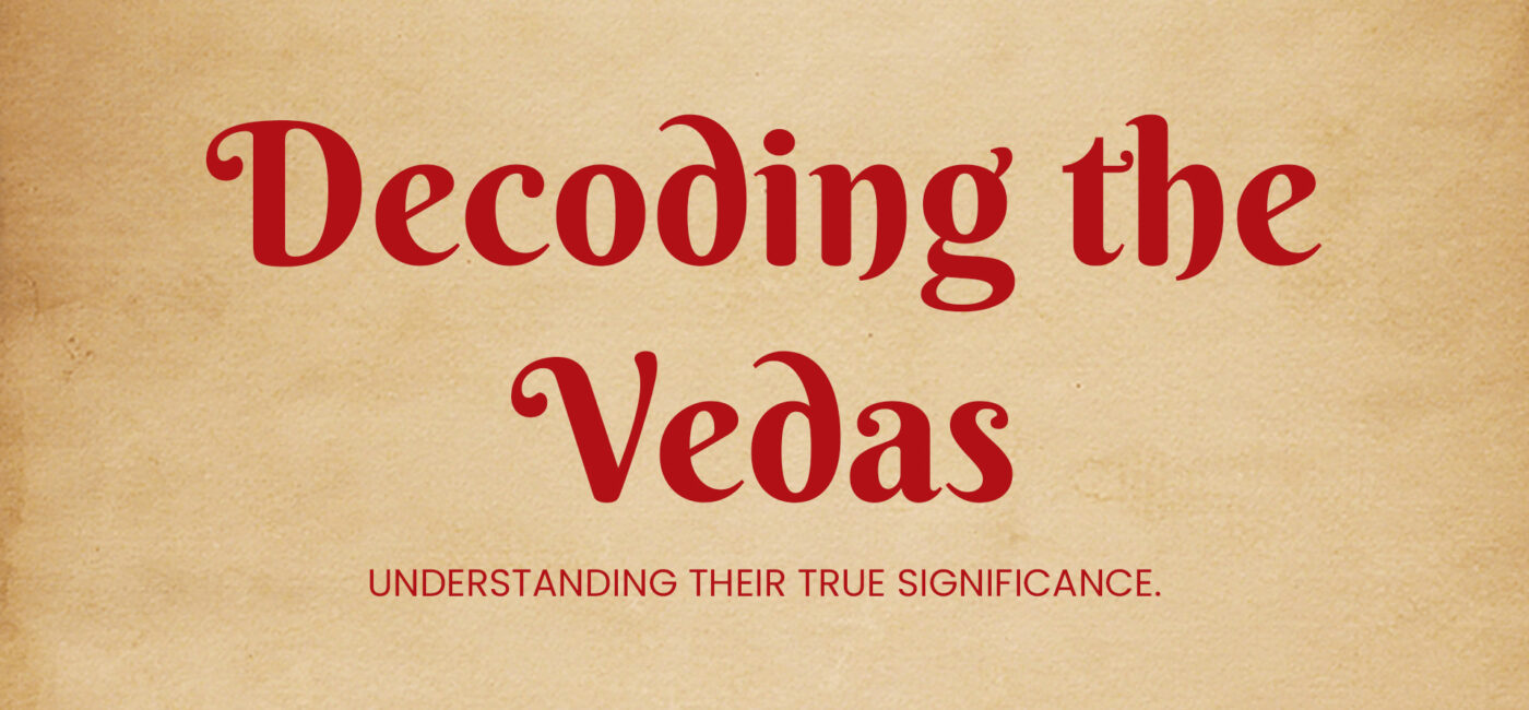 Decoding the Vedas : Understanding Their True Significance