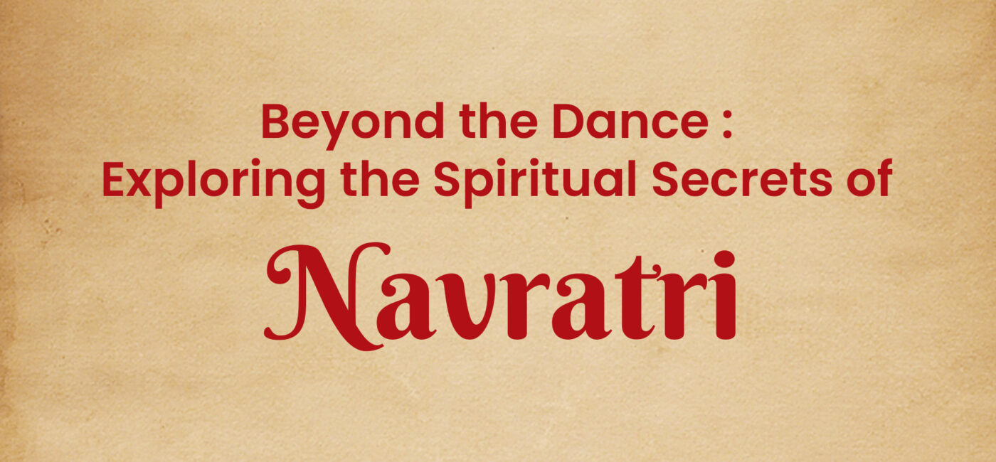 Beyond the Dance :  Exploring the Spiritual Secrets of Navratri