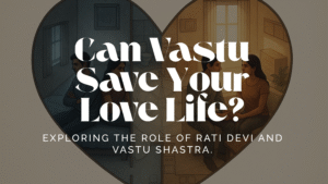 Can Vastu Save Your Love Life?